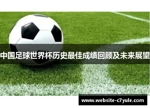 中国足球世界杯历史最佳成绩回顾及未来展望